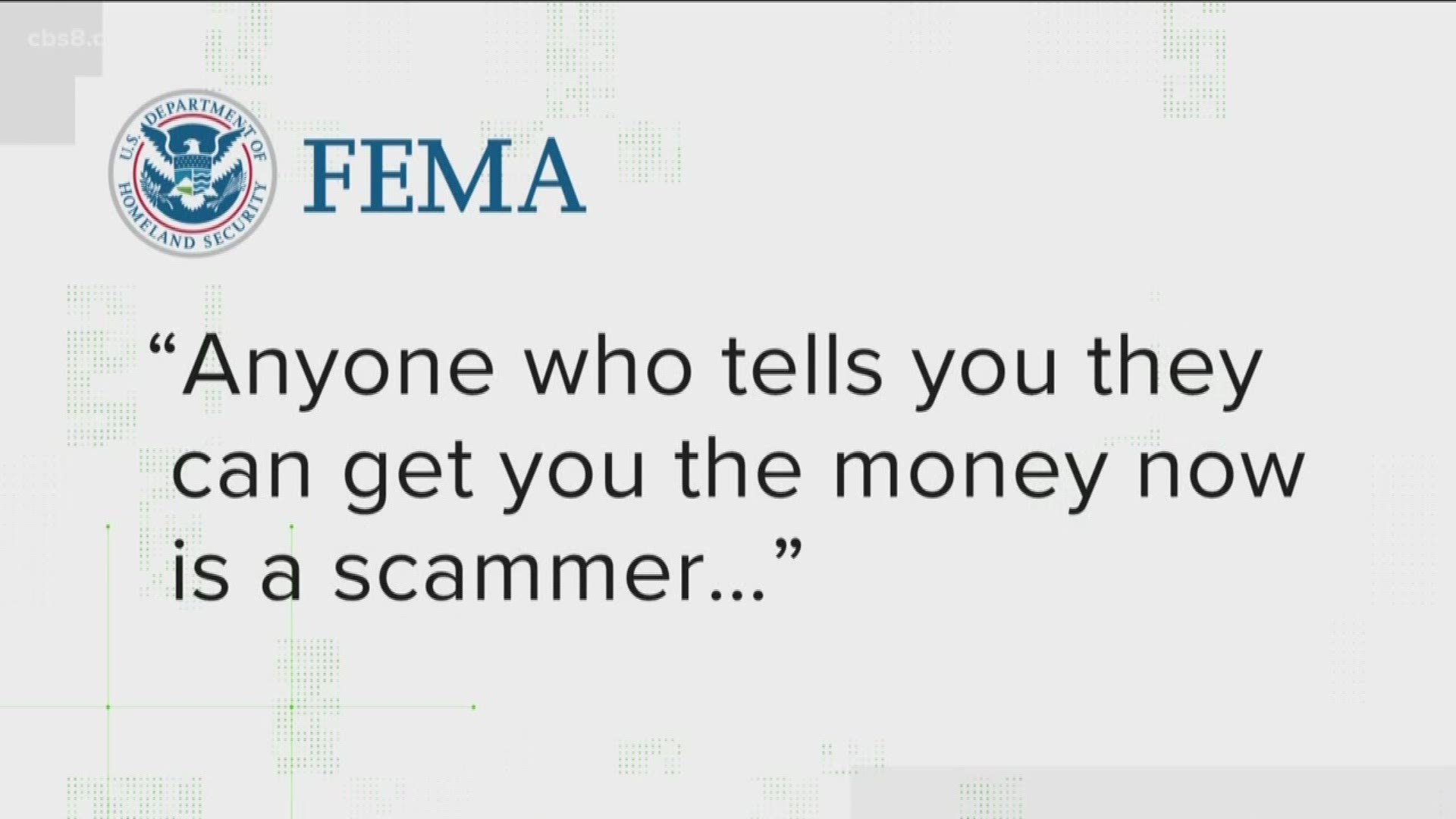 Anyone who tells you they can get you the money now is a scammer according to FEMA, the FTC. In reality, the money will take several weeks to arrive.